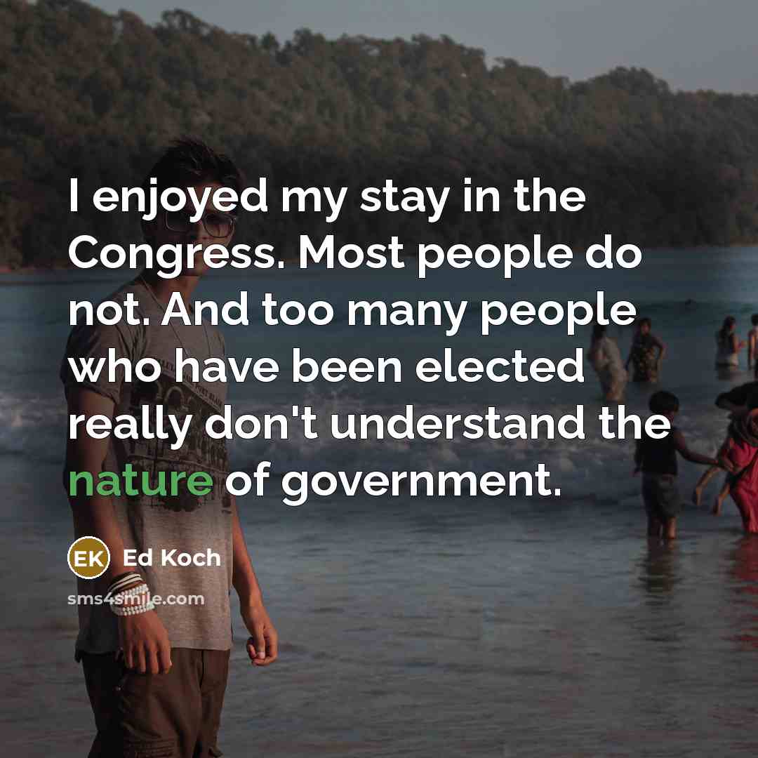 “I enjoyed my stay in the Congress. Most people do…” quote by Ed Koch