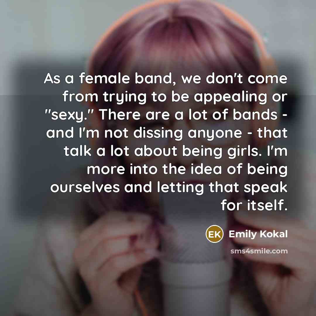 “As a female band, we don't come from trying to…” quote by Emily Kokal
