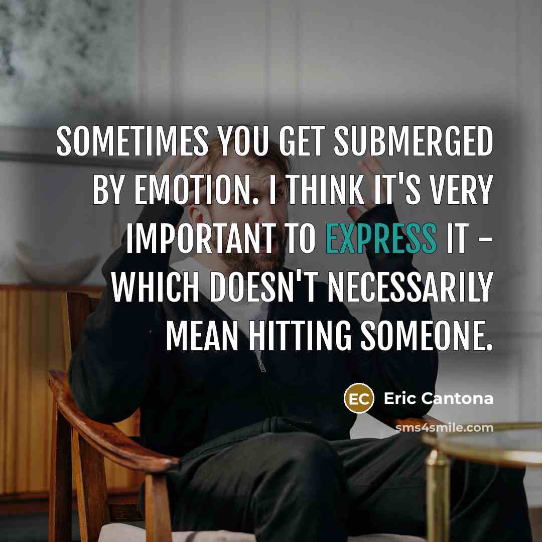 “Sometimes you get submerged by emotion. I think it's very…” quote by Eric Cantona