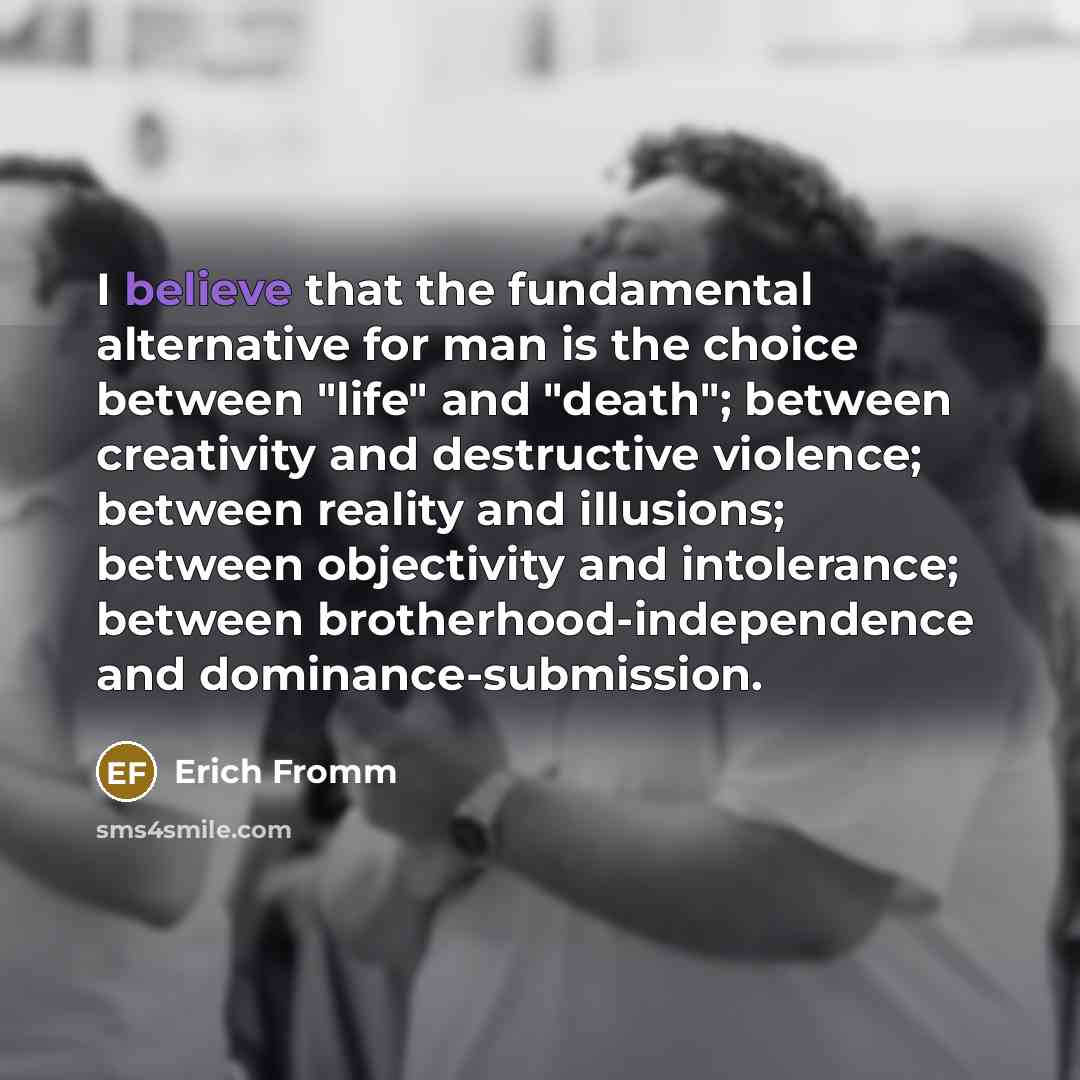 “I believe that the fundamental alternative for man is the…” quote by Erich Fromm