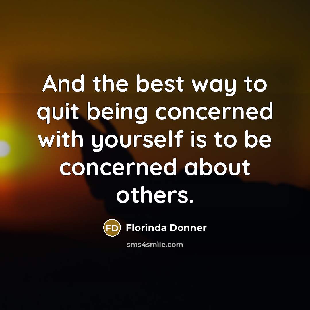 “And the best way to quit being concerned with yourself…” quote by Florinda Donner