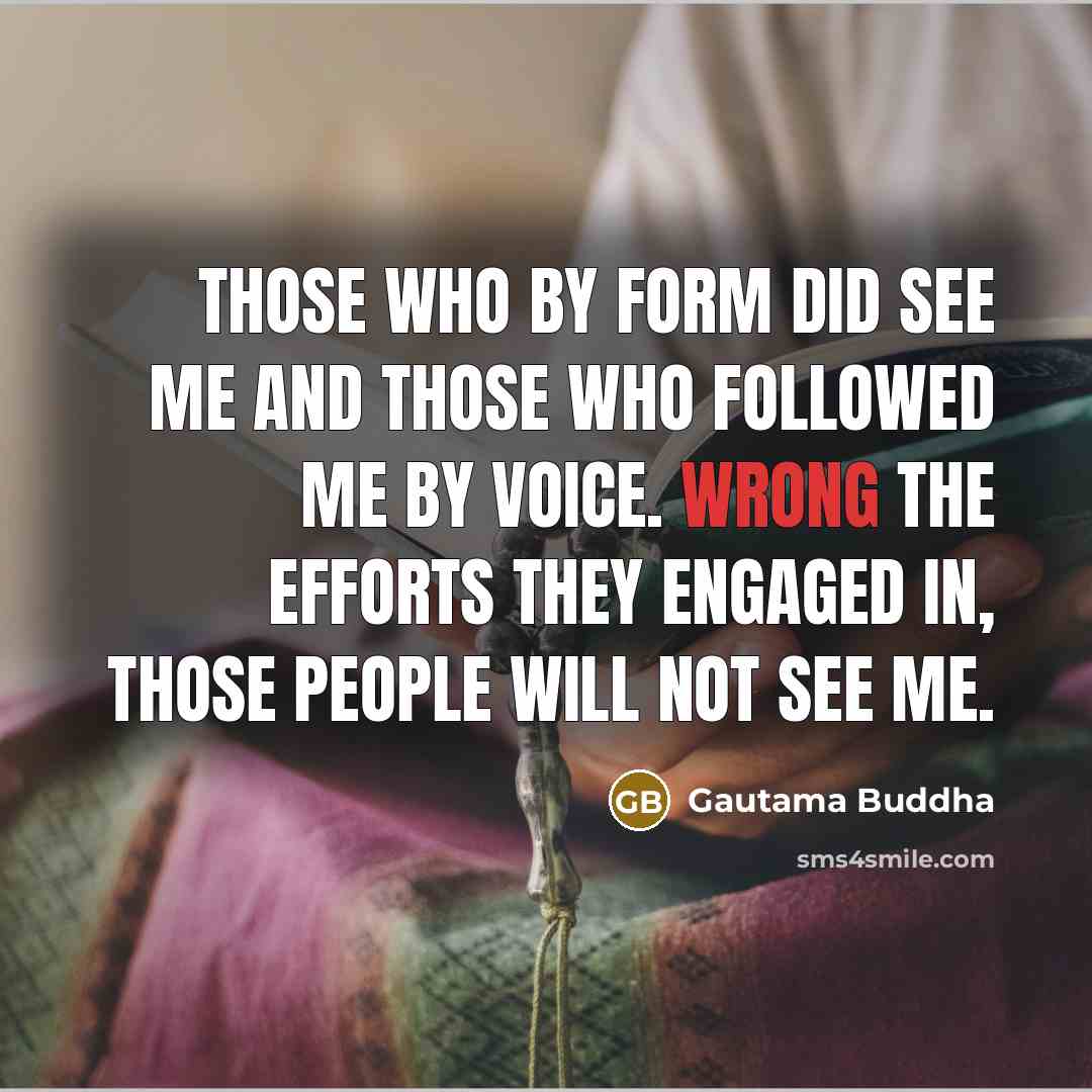 “Those who by form did see me and those who…” quote by Gautama Buddha