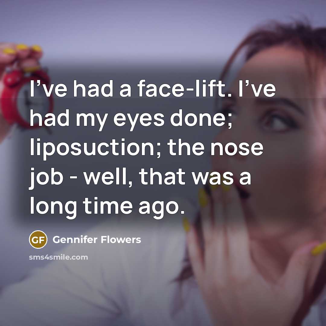 “I've had a face-lift. I've had my eyes done; liposuction;…” quote by Gennifer Flowers