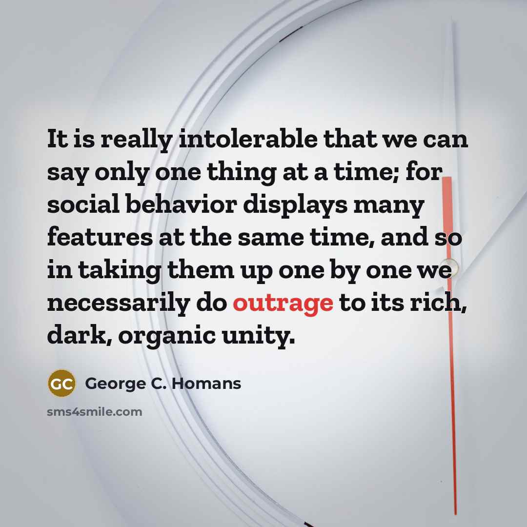 “It is really intolerable that we can say only one…” quote by George C. Homans