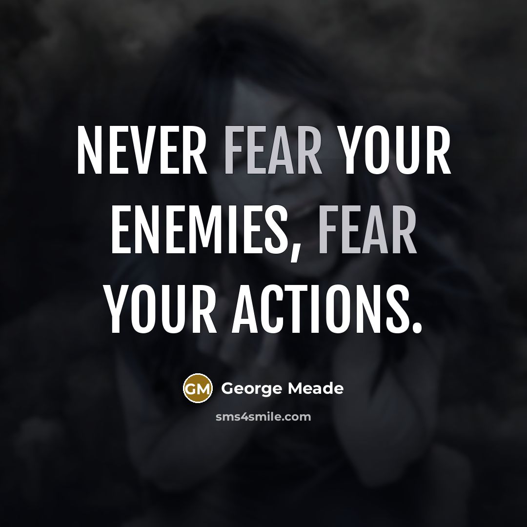 “Never fear your enemies, fear your actions.…” quote by George Meade