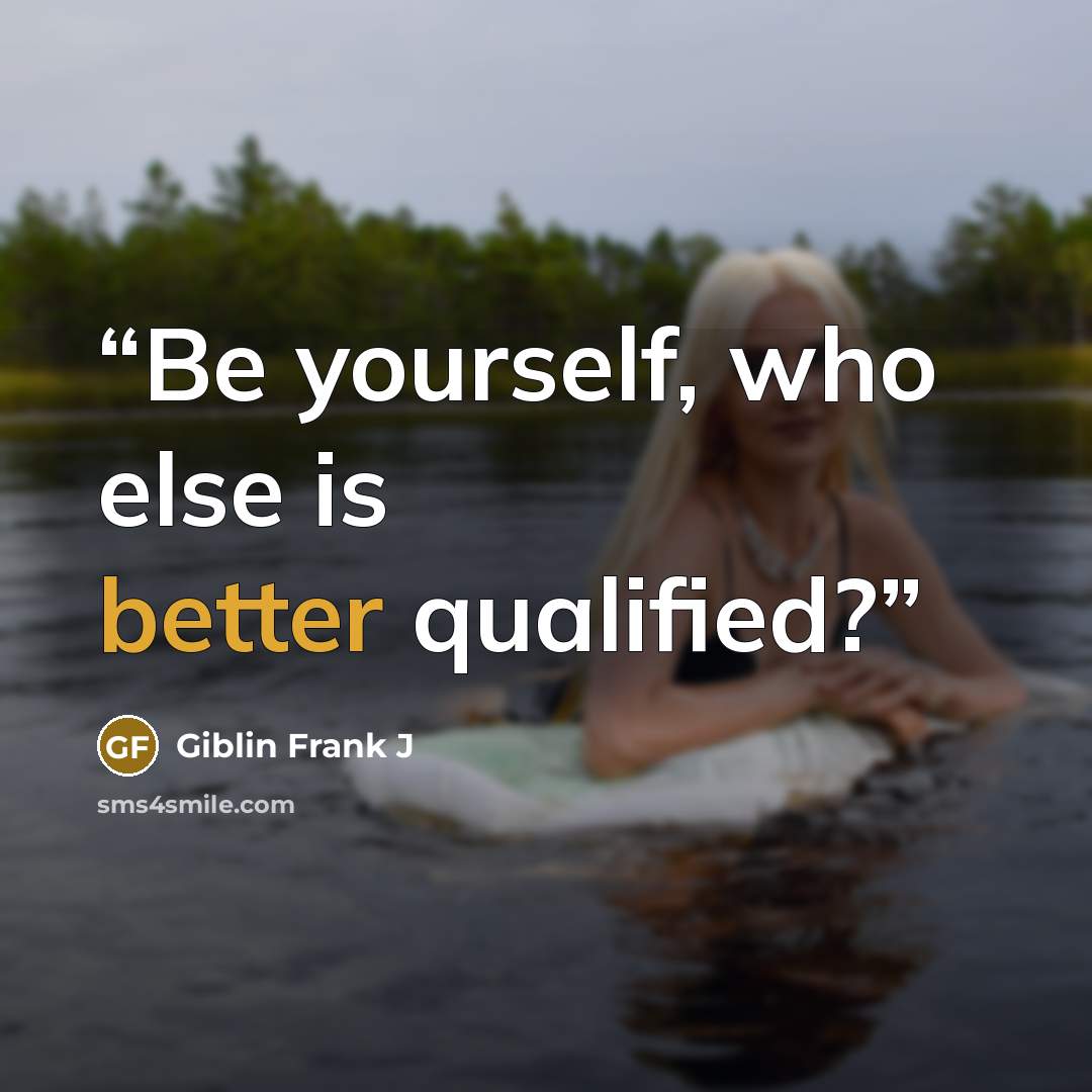 “Be yourself, who else is better qualified?” quote by Giblin Frank J