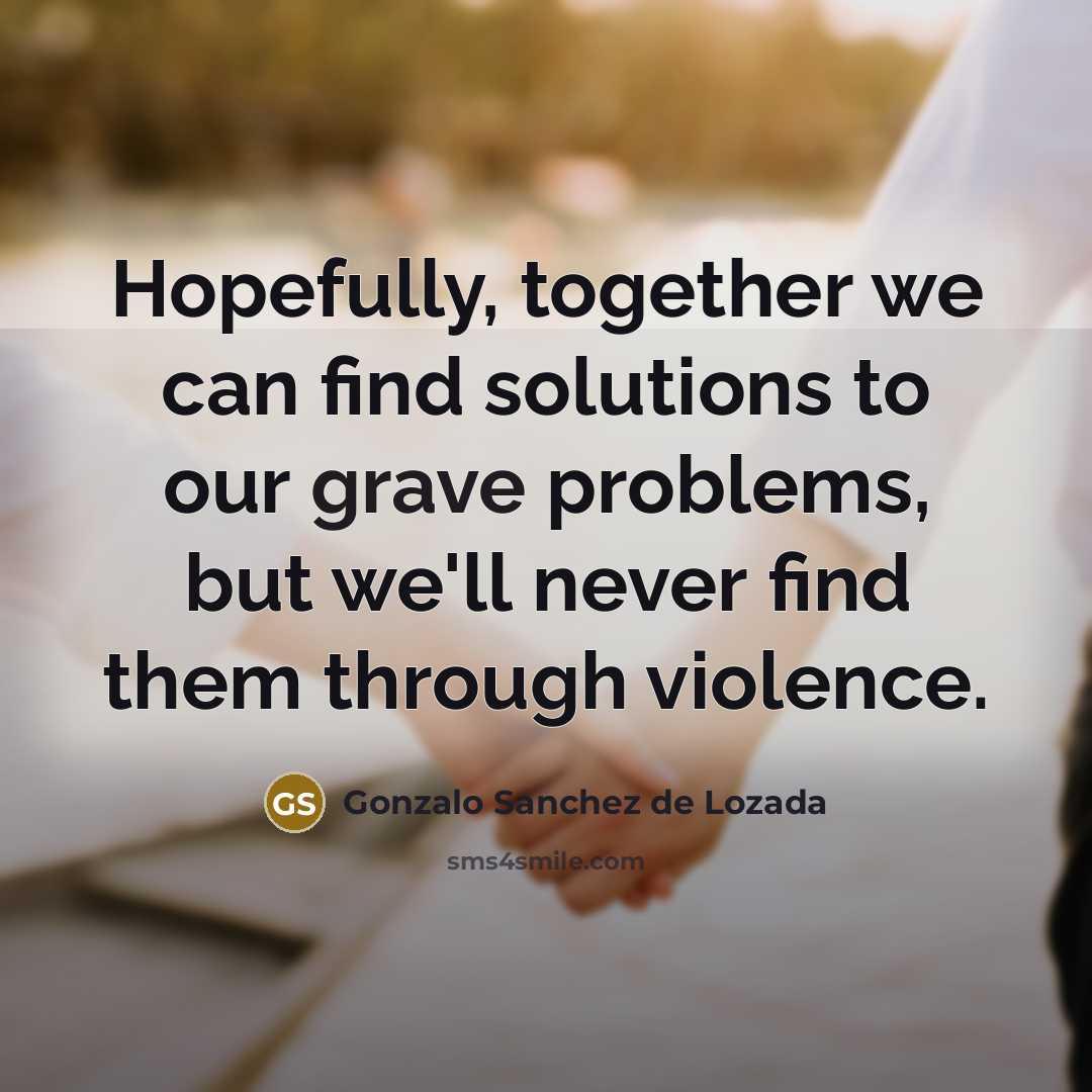 “Hopefully, together we can find solutions to our grave problems,…” quote by Gonzalo Sanchez de Lozada