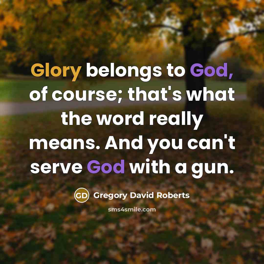 “Glory belongs to God, of course; that's what the word…” quote by Gregory David Roberts
