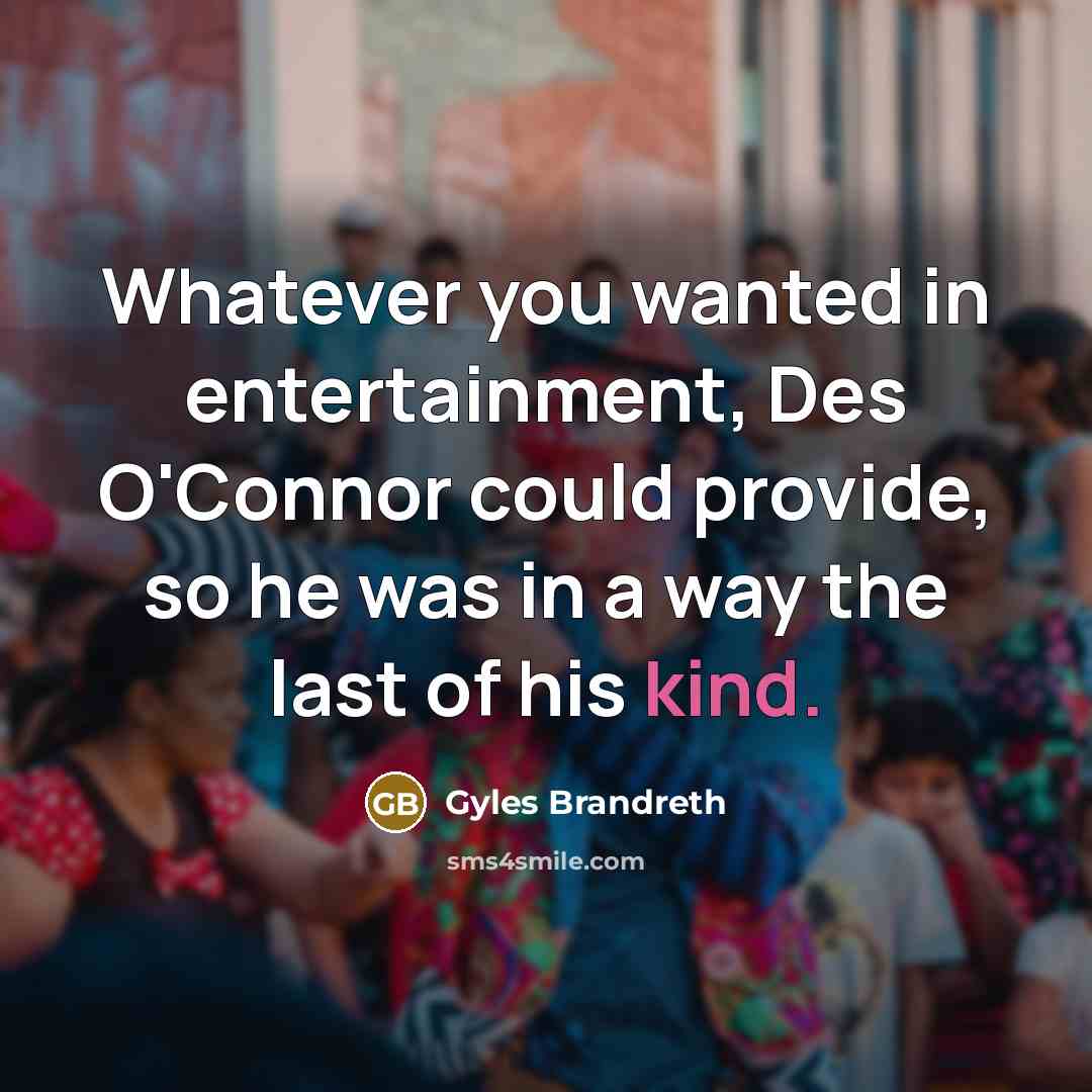 “Whatever you wanted in entertainment, Des O'Connor could provide, so…” quote by Gyles Brandreth