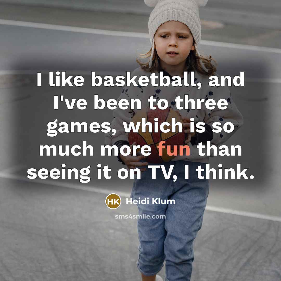 “I like basketball, and I've been to three games, which…” quote by Heidi Klum