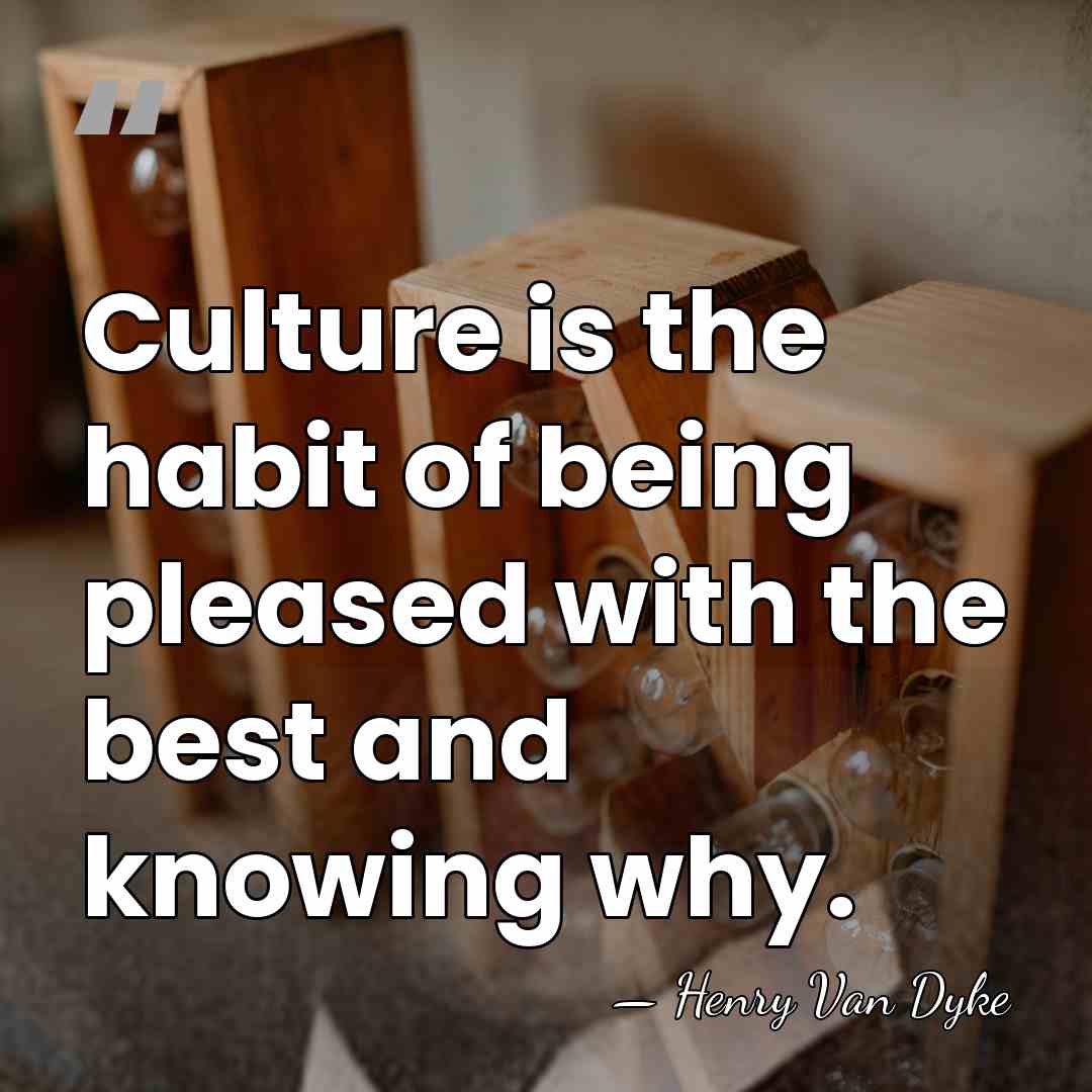 Culture is the habit of being pleased with the best and knowing&hellip; - Henry Van Dyke