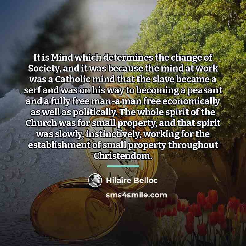 “It is Mind which determines the change of Society, and…” quote by Hilaire Belloc