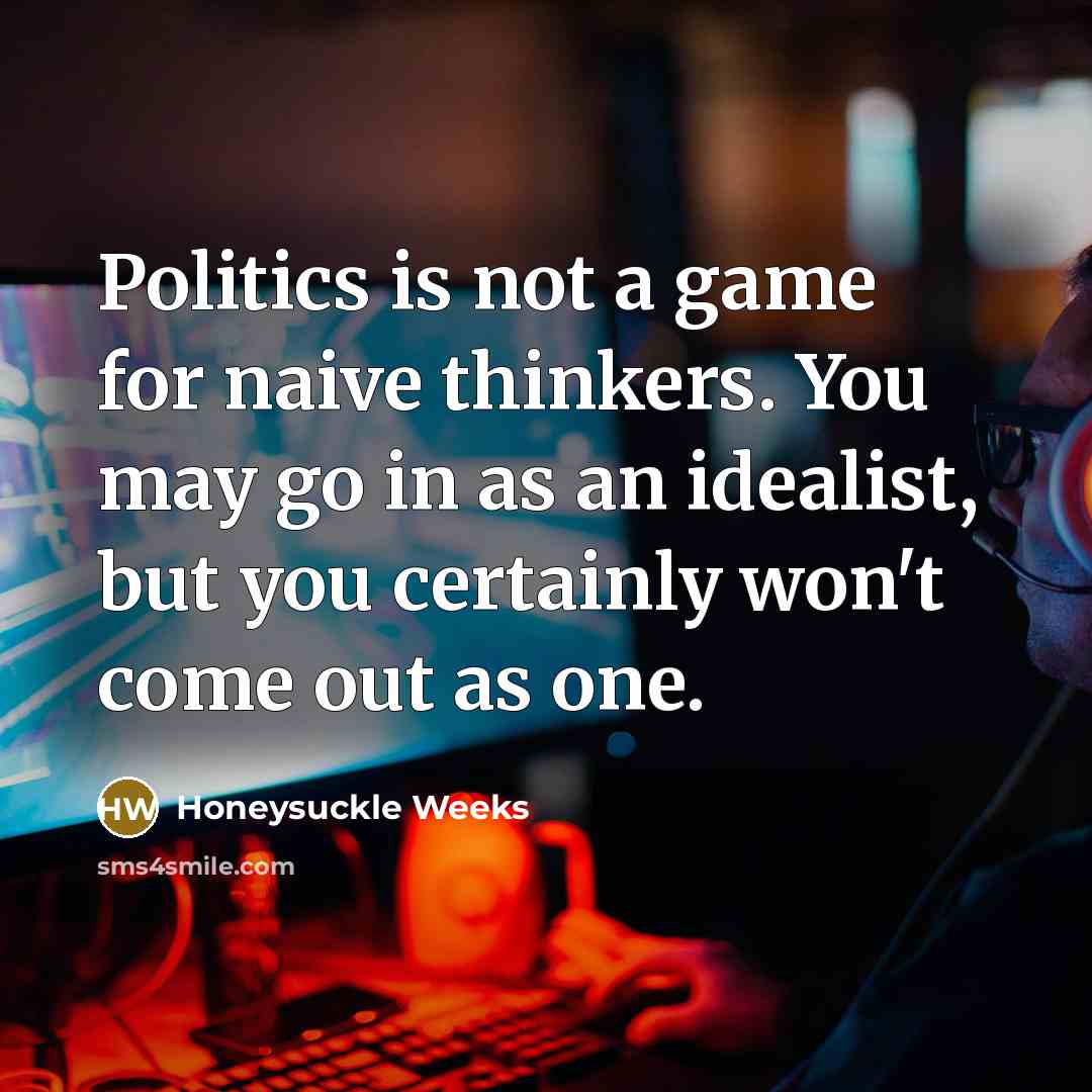 “Politics is not a game for naive thinkers. You may…” quote by Honeysuckle Weeks
