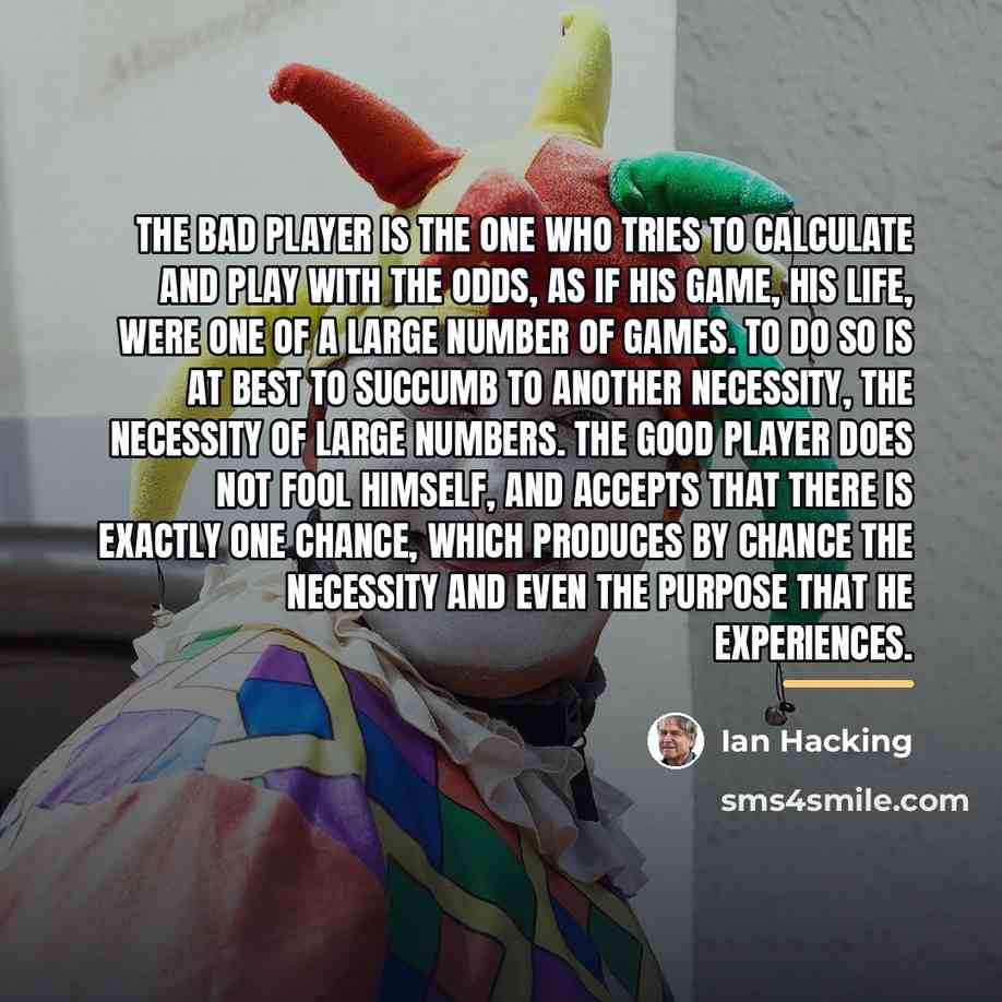 “The bad player is the one who tries to calculate…” quote by Ian Hacking
