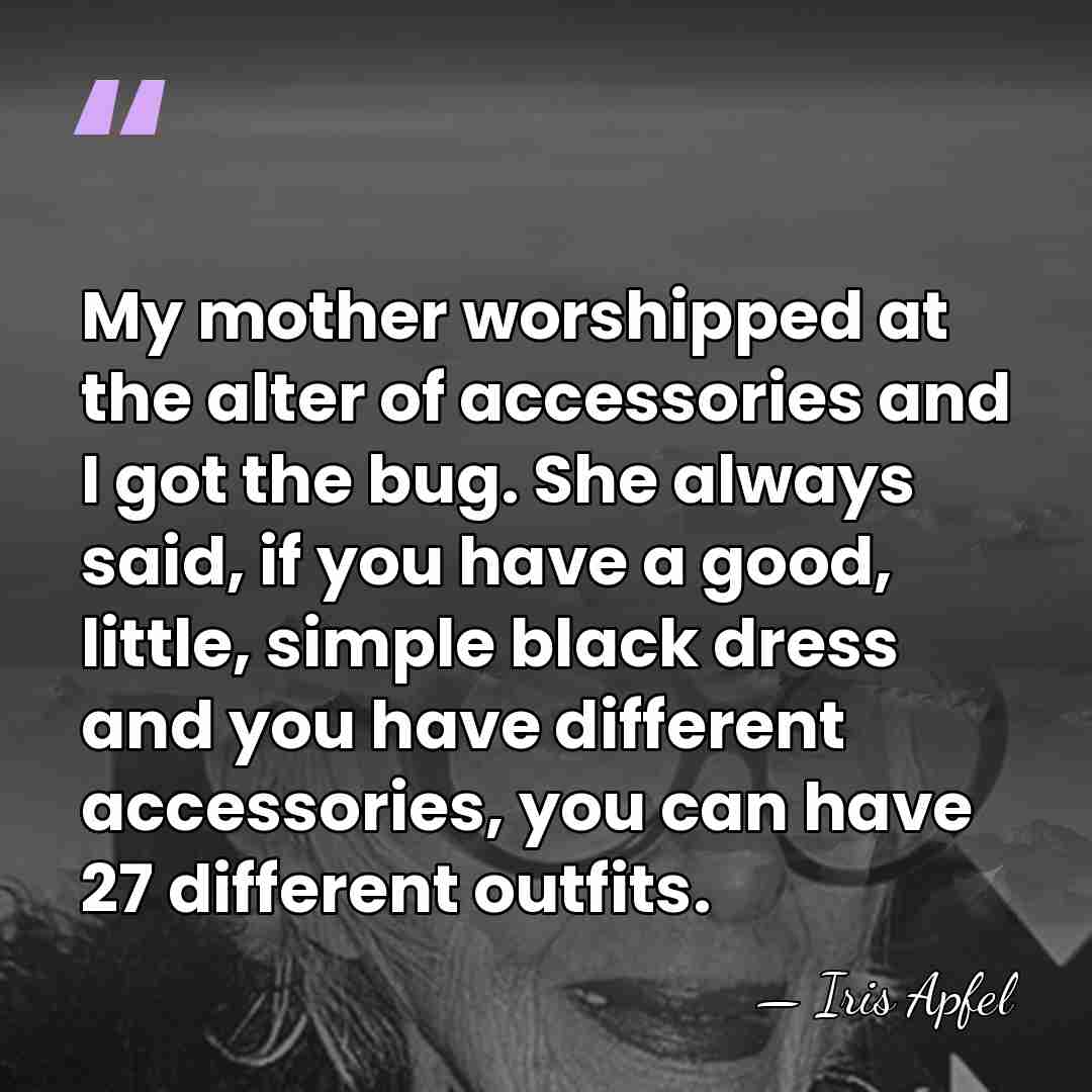 My mother worshipped at the alter of accessories and I got the&hellip; - Iris Apfel