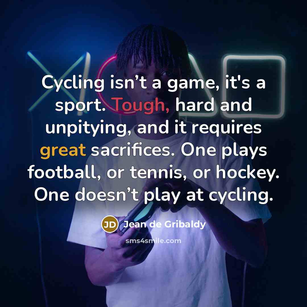 “Cycling isn’t a game, it's a sport. Tough, hard and…” quote by Jean de Gribaldy
