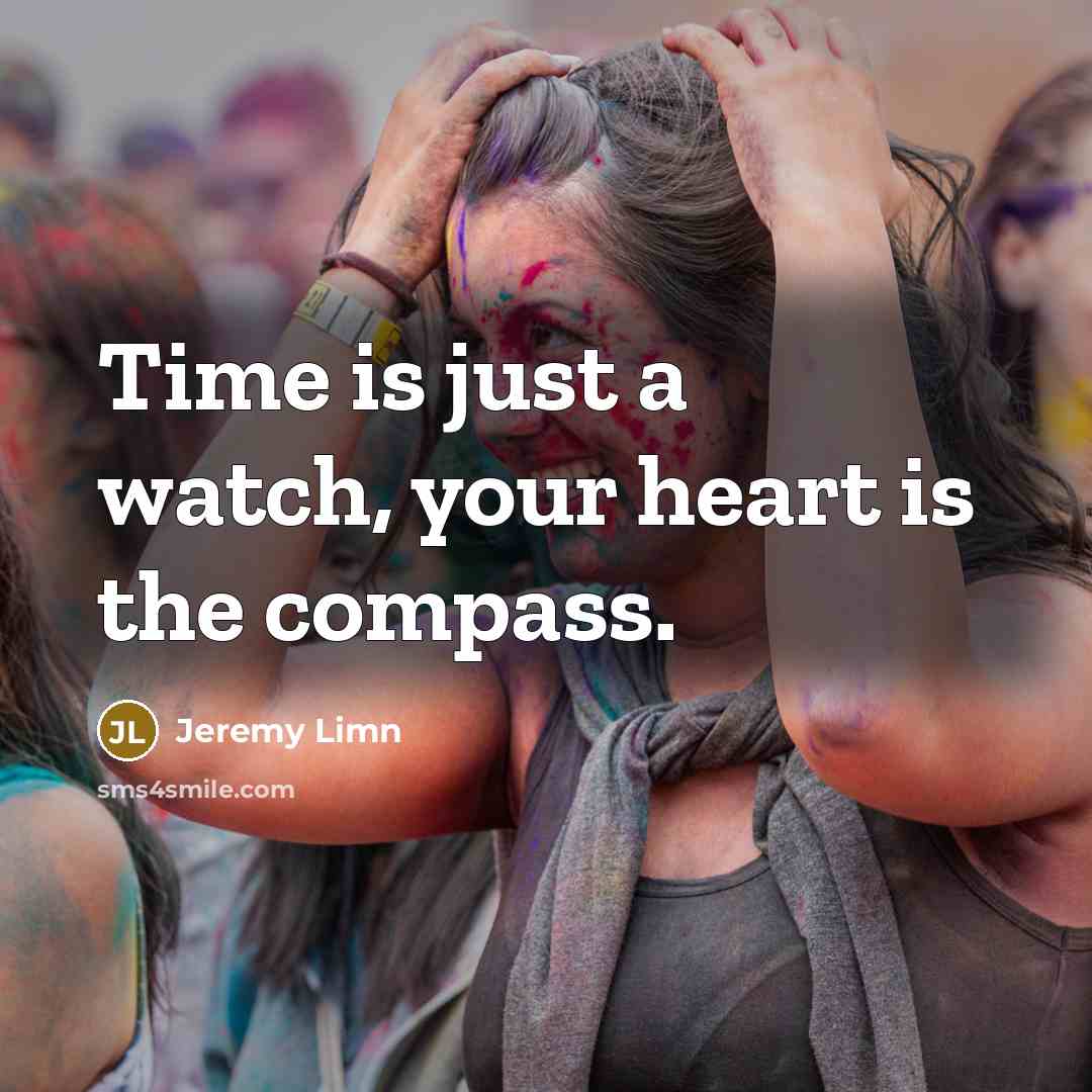 “Time is just a watch, your heart is the compass.…” quote by Jeremy Limn