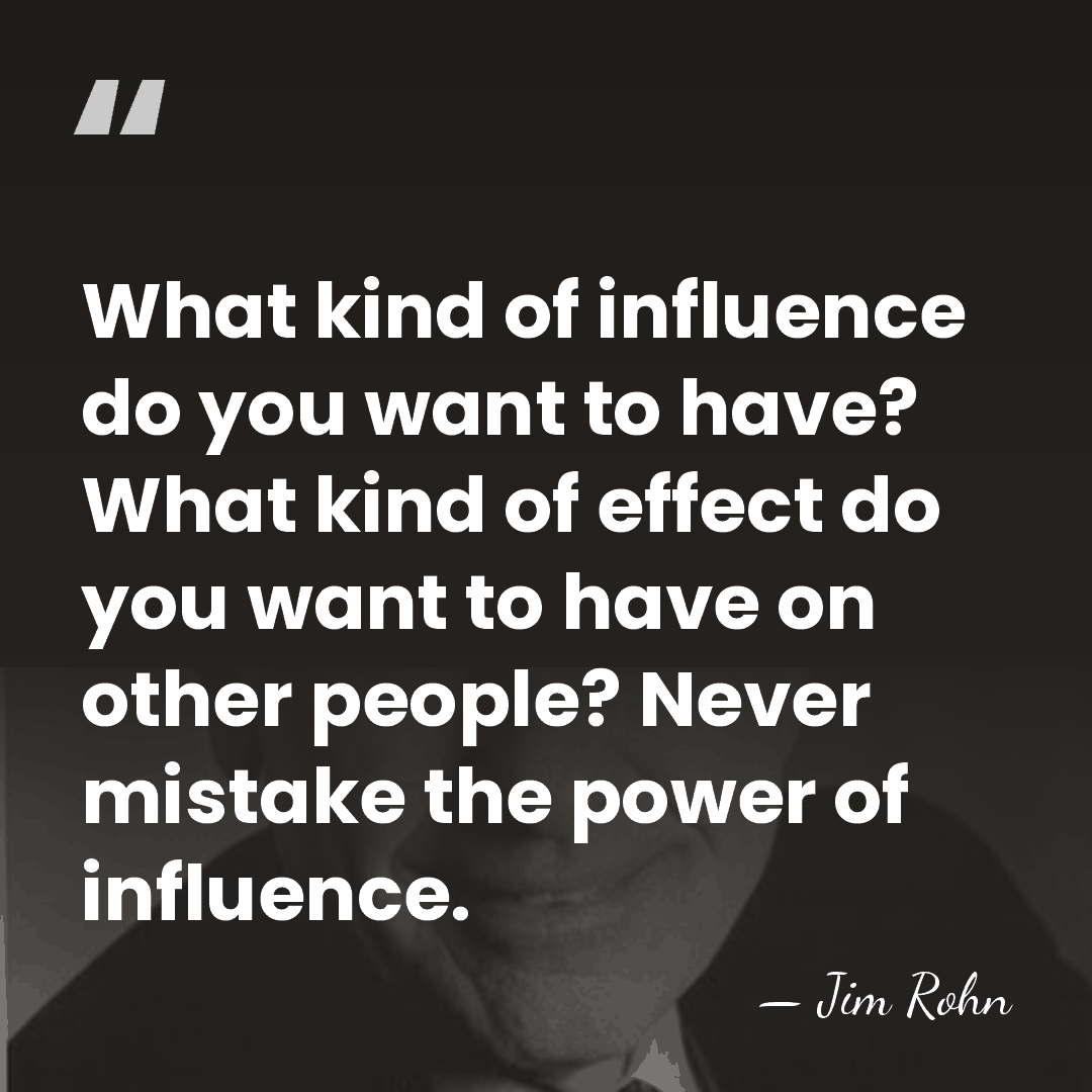 What kind of influence do you want to have? What kind of&hellip; - Jim Rohn
