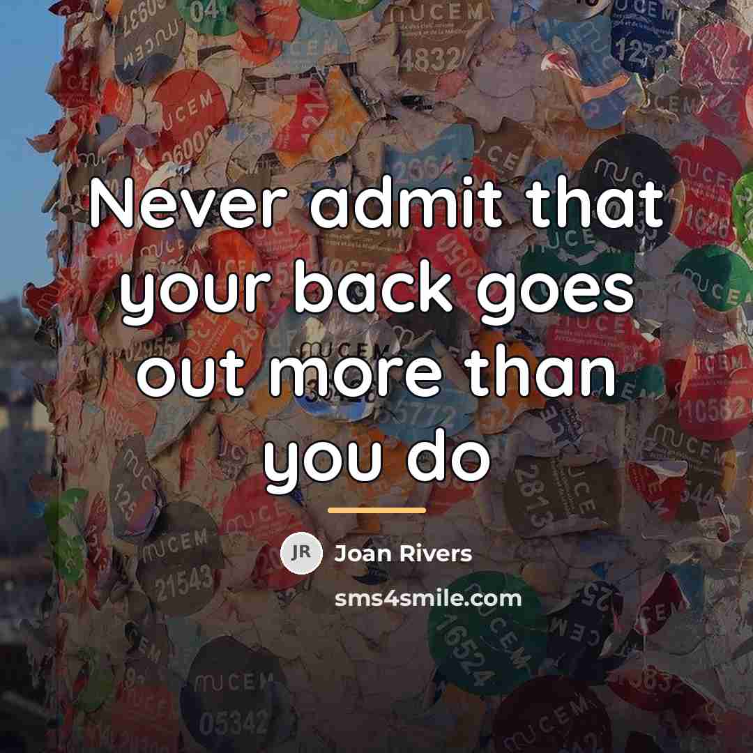 “Never admit that your back goes out more than you…” quote by Joan Rivers