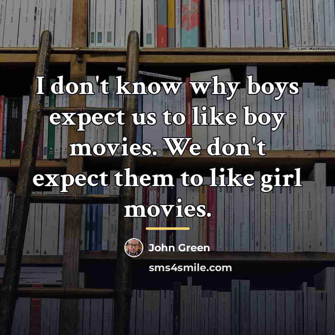 “I don't know why boys expect us to like boy…” quote by John Green