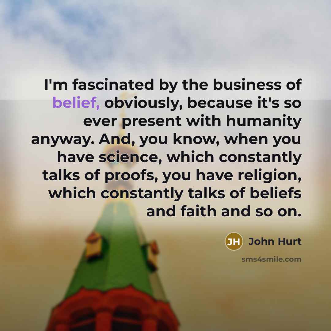 “I'm fascinated by the business of belief, obviously, because it's…” quote by John Hurt