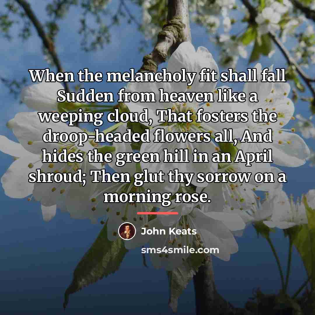 “When the melancholy fit shall fall Sudden from heaven like…” quote by John Keats