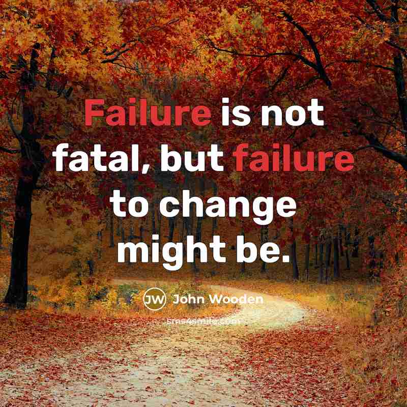 “Failure is not fatal, but failure to change might be.…” quote by John Wooden