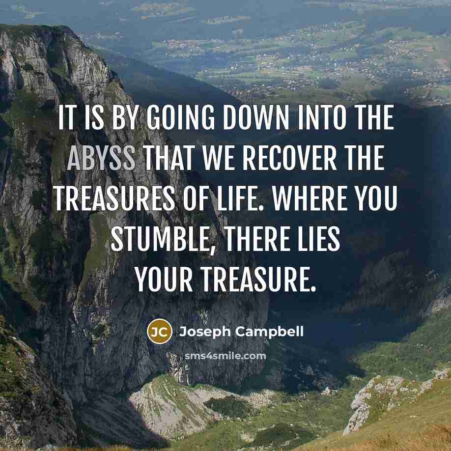 “It is by going down into the abyss that we…” quote by Joseph Campbell