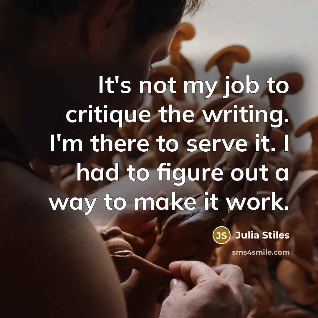 “It's not my job to critique the writing. I'm there…” quote by Julia Stiles