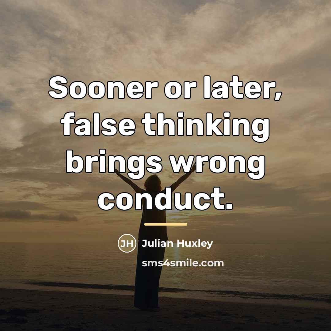 “Sooner or later, false thinking brings wrong conduct.…” quote by Julian Huxley