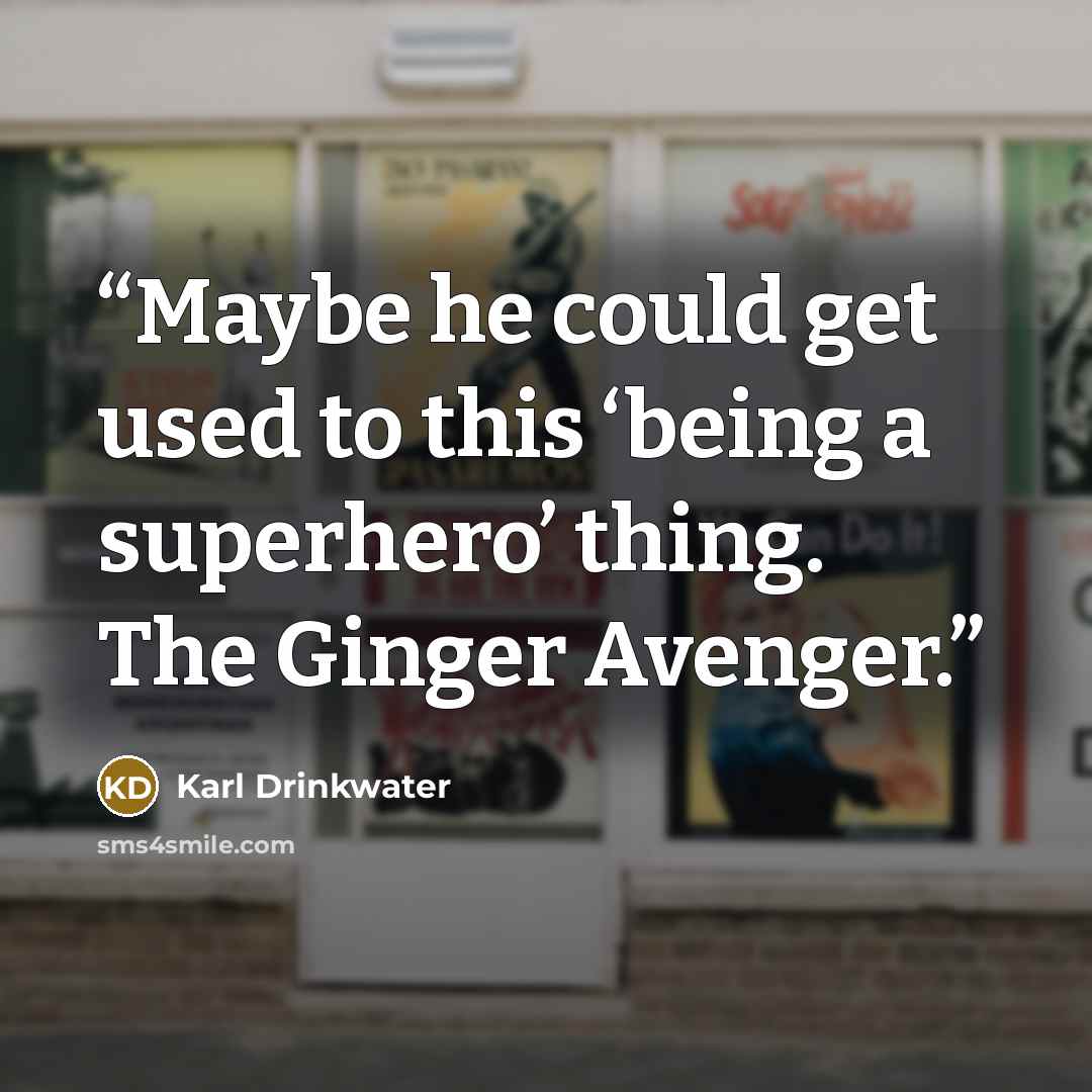 “Maybe he could get used to this ‘being a superhero’ thing. The Ginger Avenger.” quote by Karl Drinkwater