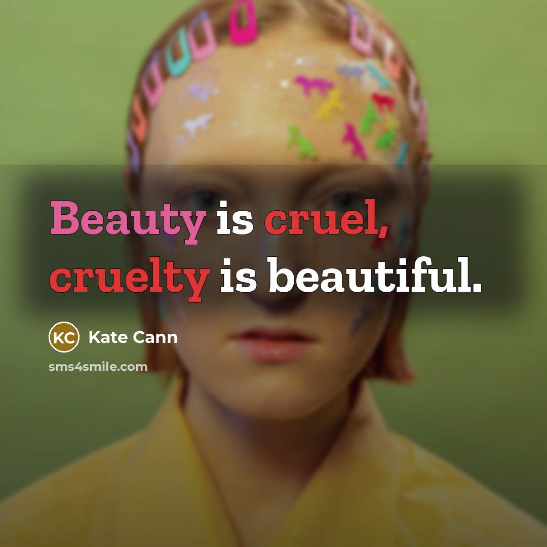 “Beauty is cruel, cruelty is beautiful.…” quote by Kate Cann
