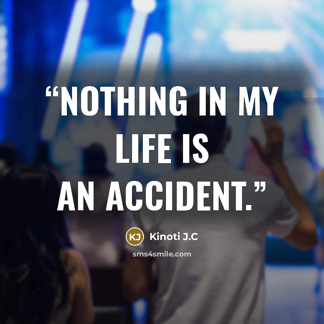 “Nothing in my life is an accident.” quote by Kinoti J.C