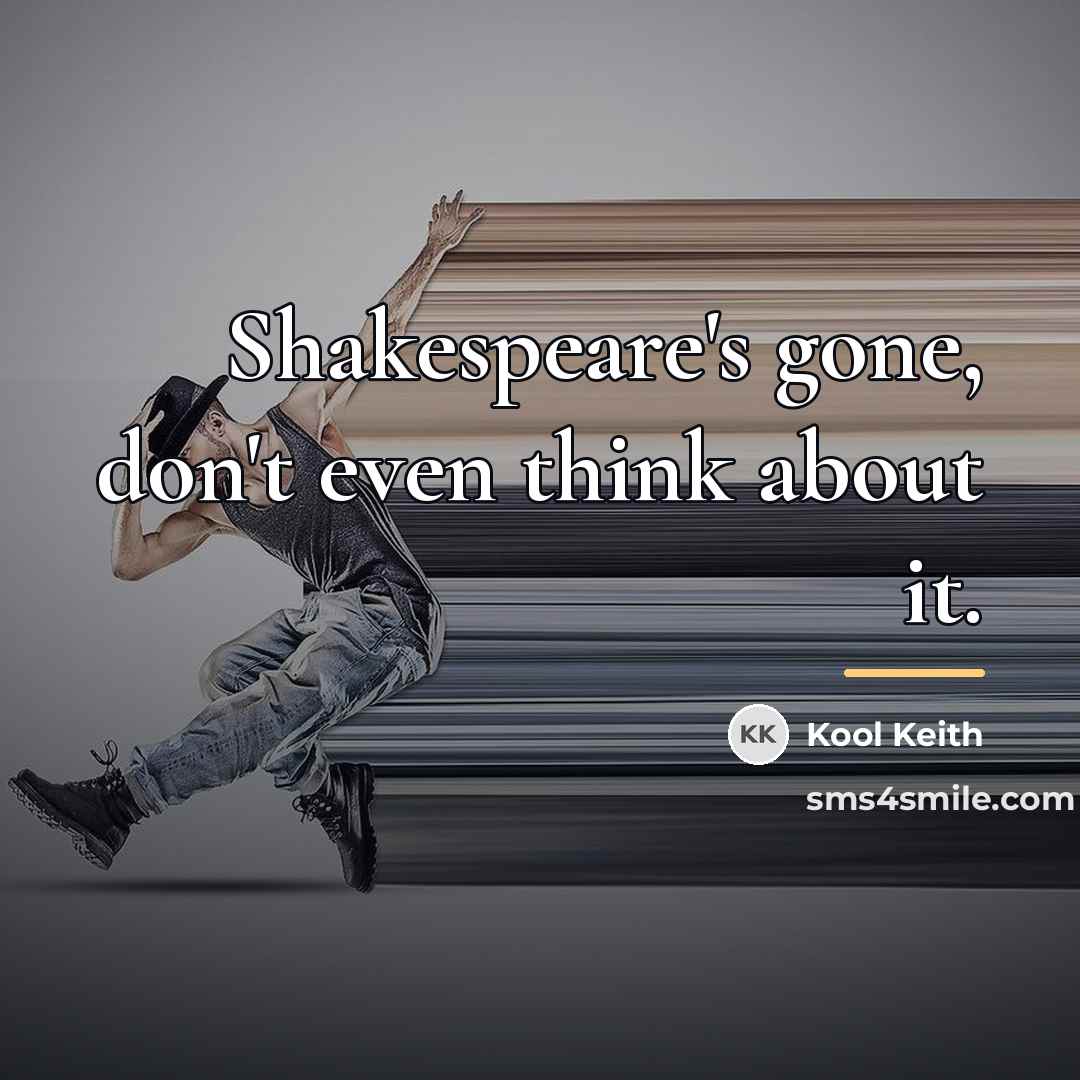 “Shakespeare's gone, don't even think about it.…” quote by Kool Keith