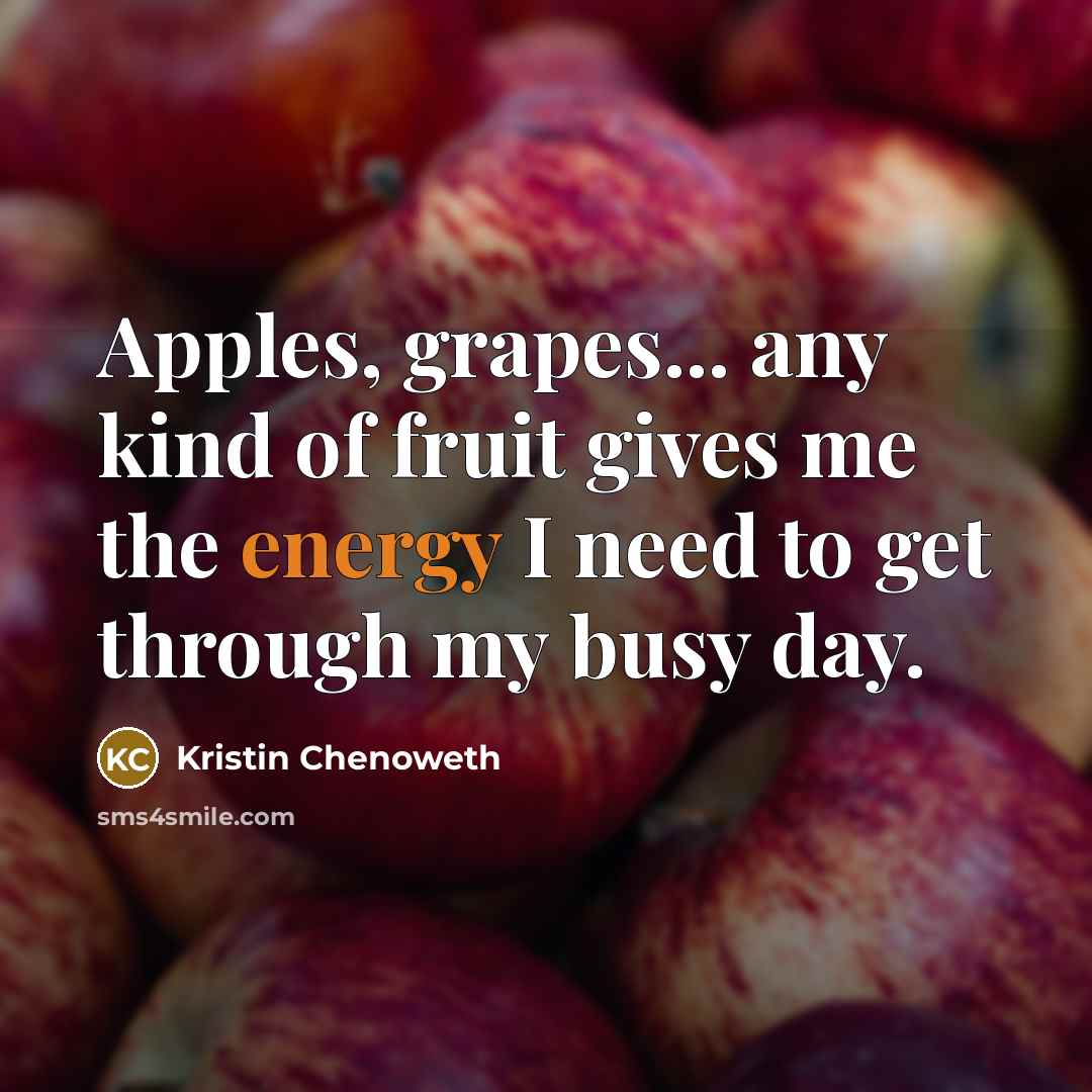 “Apples, grapes... any kind of fruit gives me the energy…” quote by Kristin Chenoweth