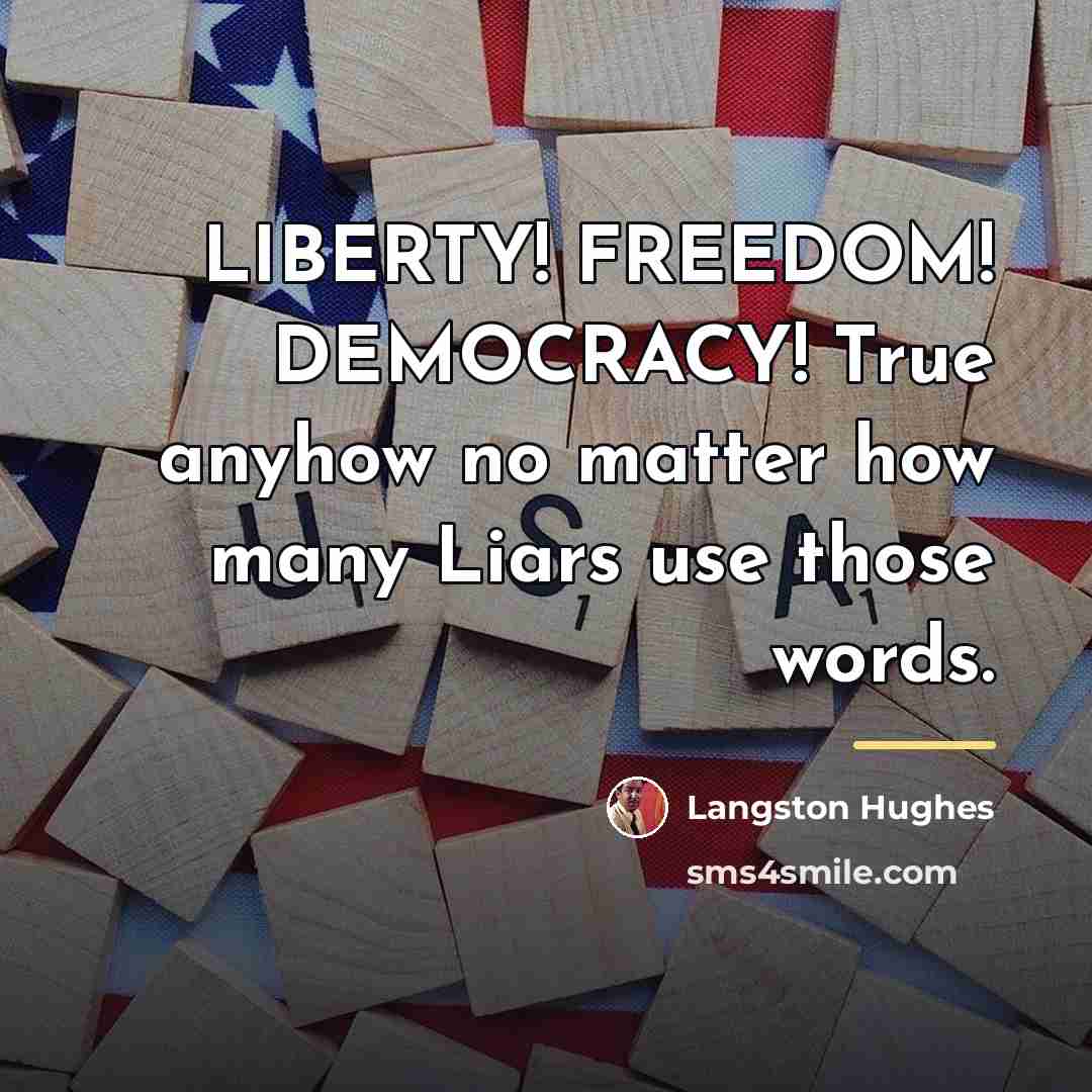 “LIBERTY! FREEDOM! DEMOCRACY! True anyhow no matter how many Liars…” quote by Langston Hughes