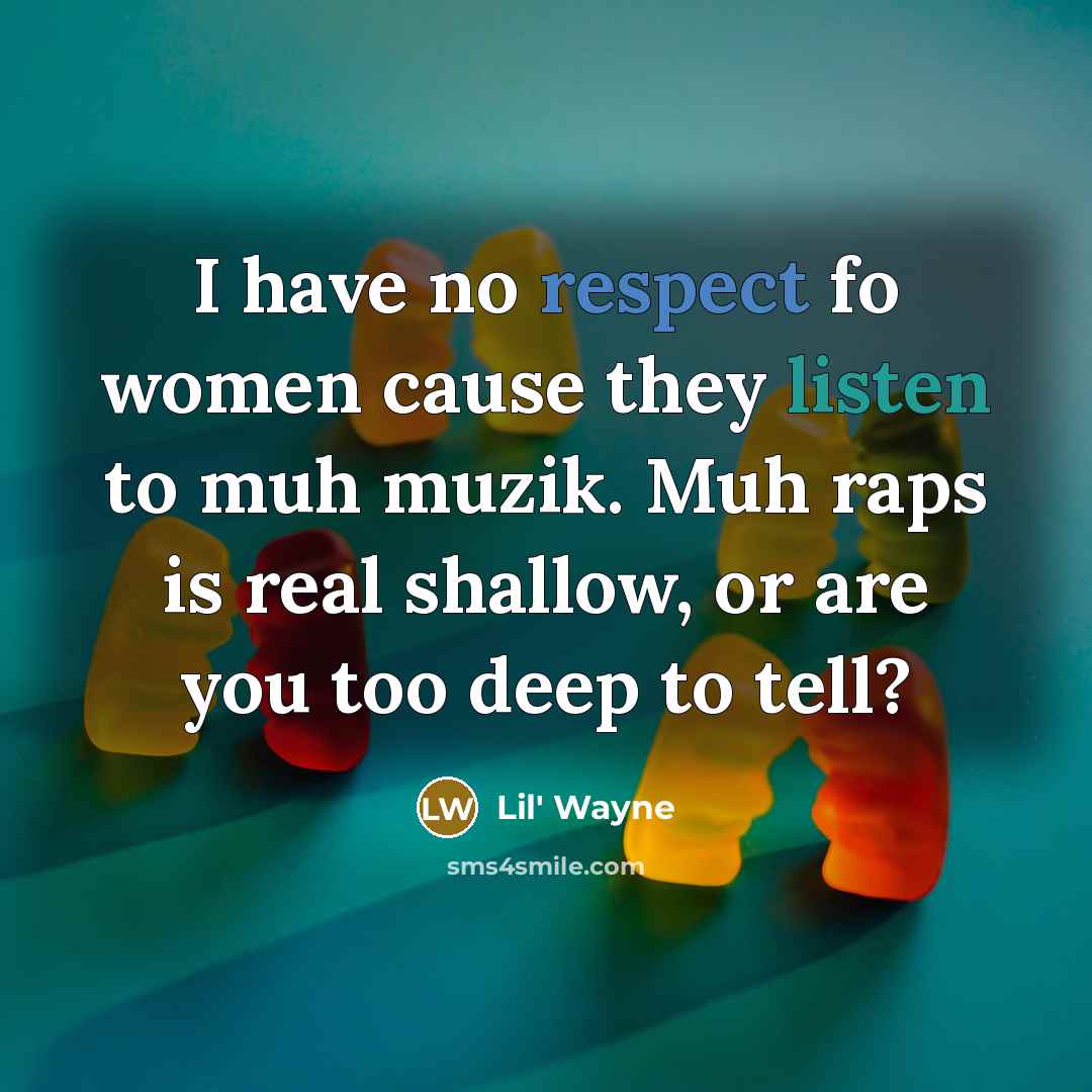 “I have no respect fo women cause they listen to…” quote by Lil' Wayne