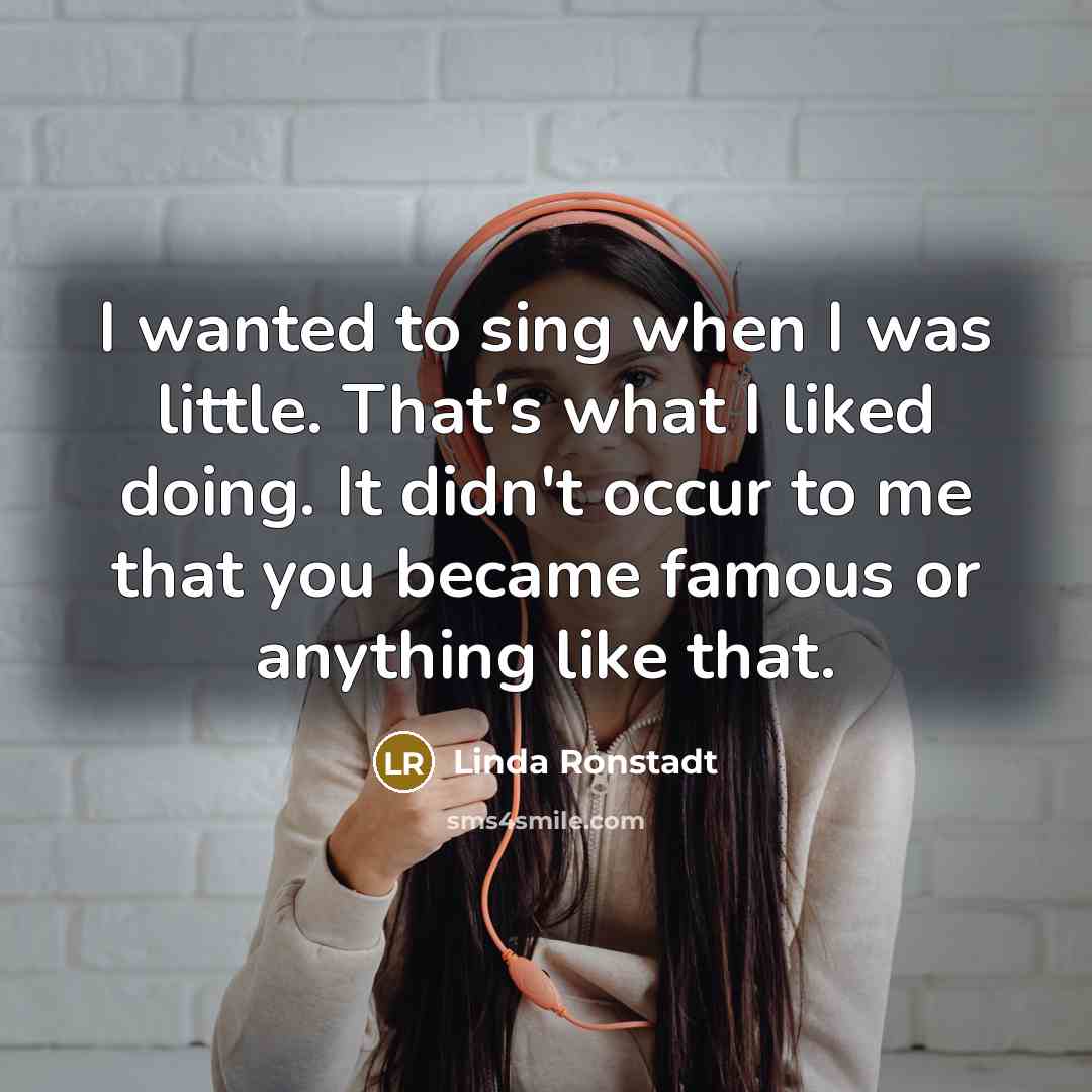 “I wanted to sing when I was little. That's what…” quote by Linda Ronstadt