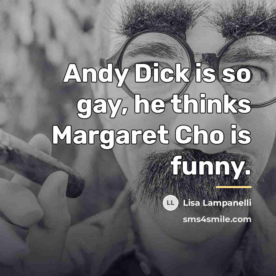 “Andy Dick is so gay, he thinks Margaret Cho is…” quote by Lisa Lampanelli