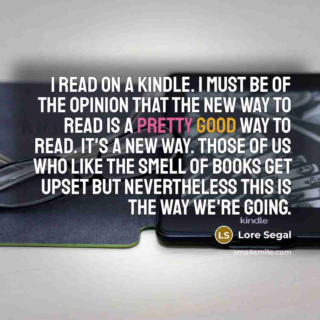 “I read on a Kindle. I must be of the…” quote by Lore Segal