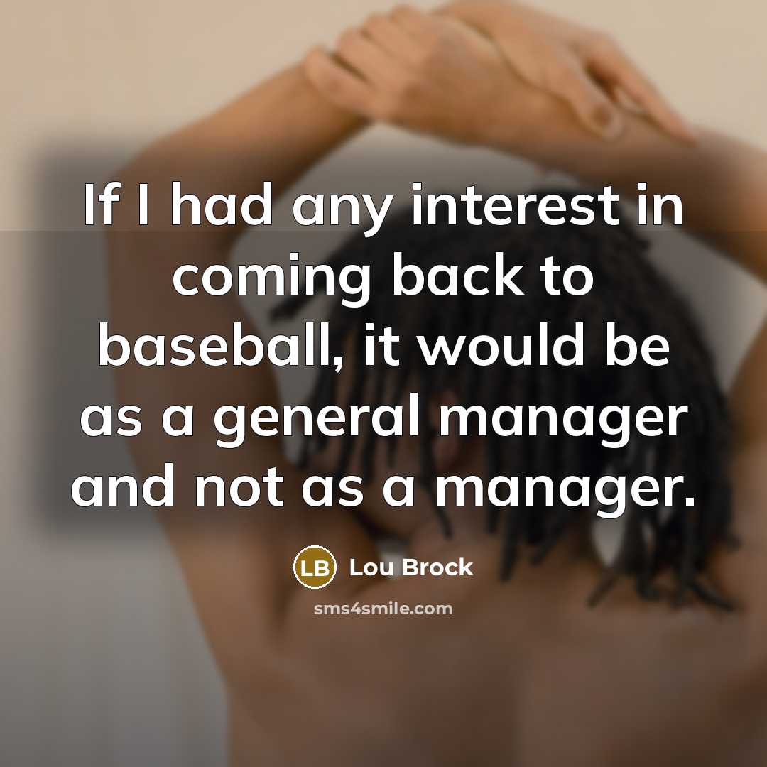 “If I had any interest in coming back to baseball,…” quote by Lou Brock