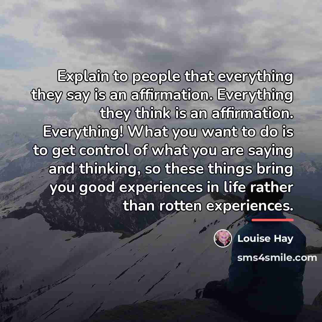 “Explain to people that everything they say is an affirmation.…” quote by Louise Hay