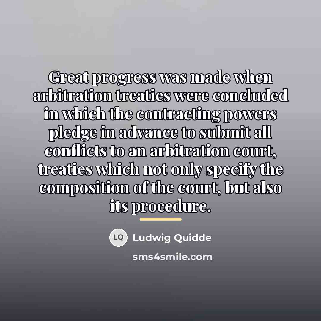 “Great progress was made when arbitration treaties were concluded in…” quote by Ludwig Quidde
