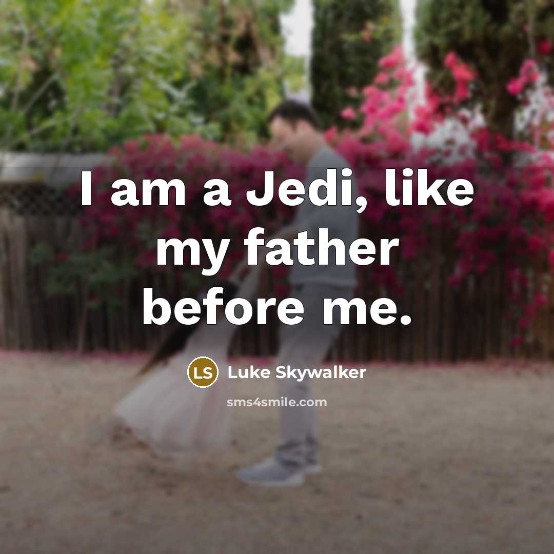 “I am a Jedi, like my father before me.…” quote by Luke Skywalker
