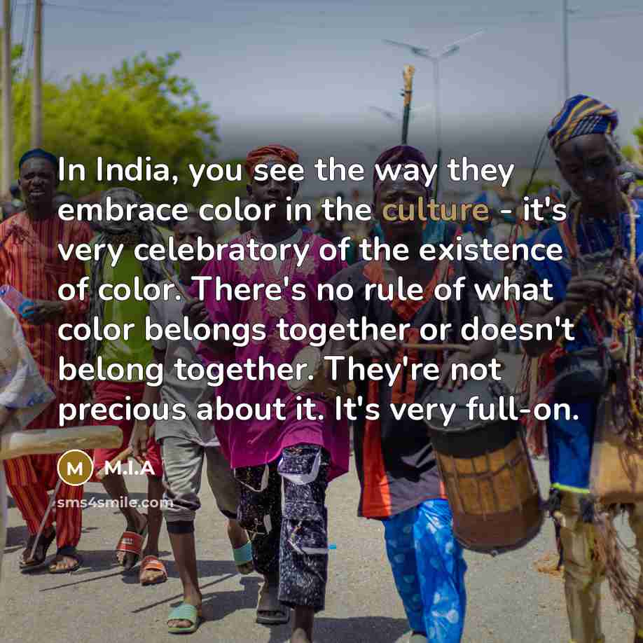 “In India, you see the way they embrace color in…” quote by M.I.A