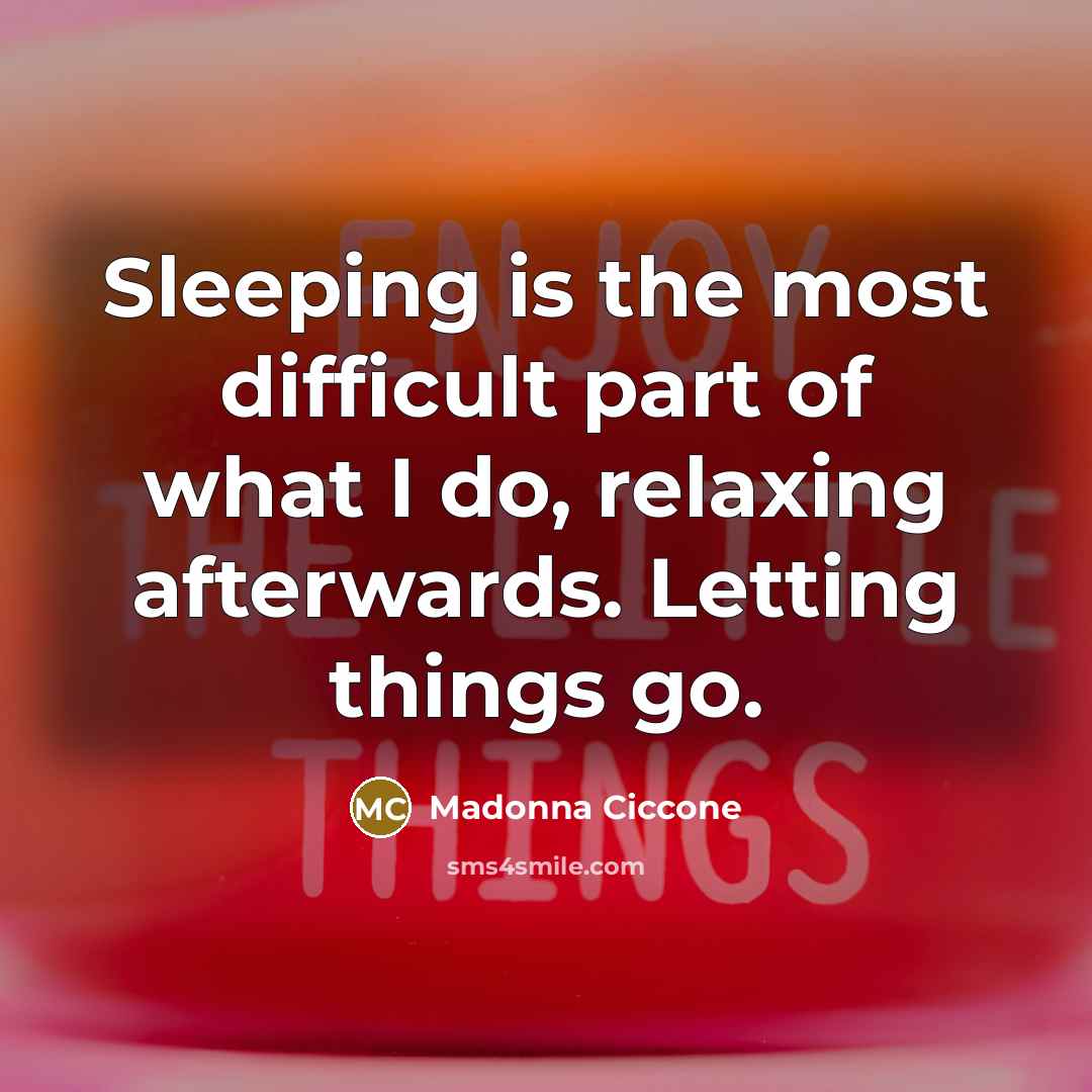 “Sleeping is the most difficult part of what I do,…” quote by Madonna Ciccone
