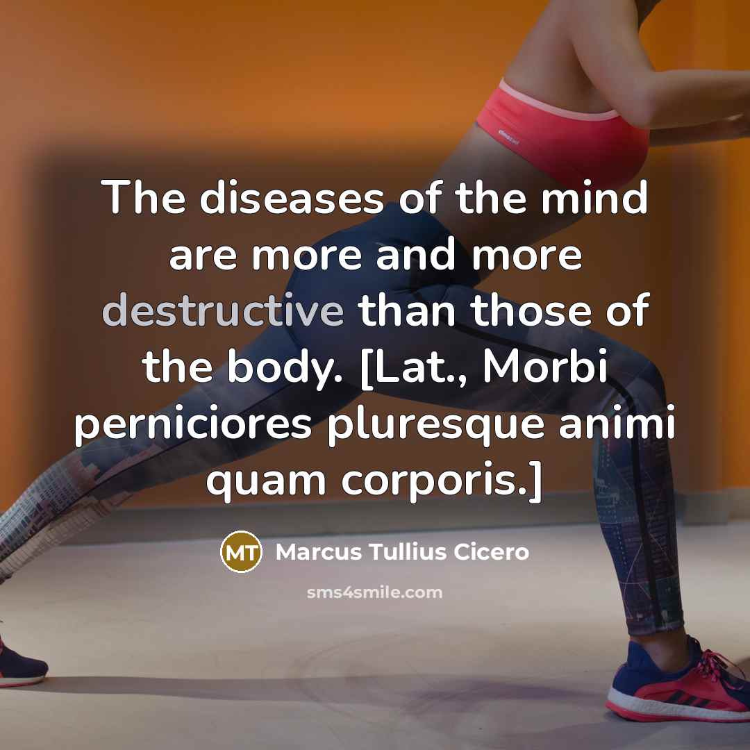 “The diseases of the mind are more and more destructive…” quote by Marcus Tullius Cicero