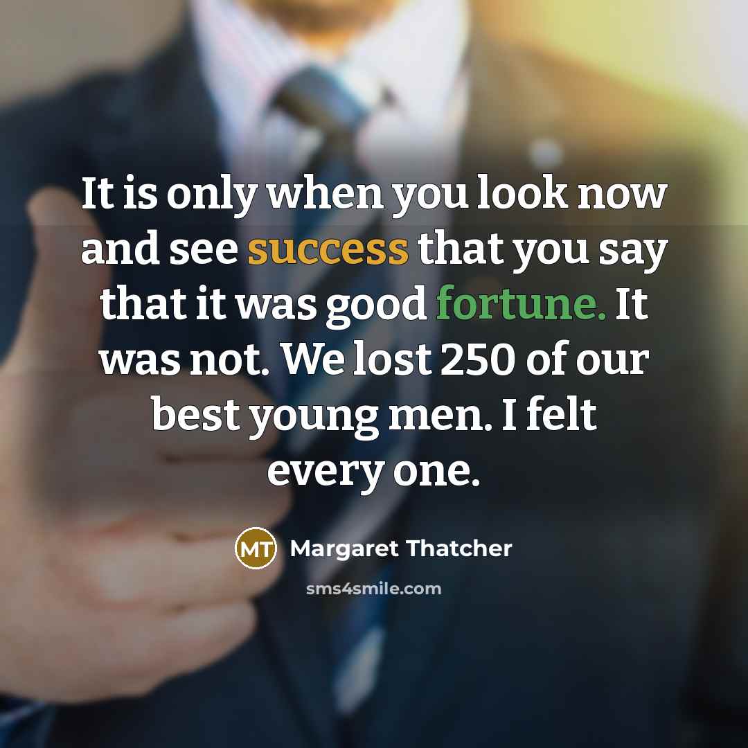 “It is only when you look now and see success…” quote by Margaret Thatcher