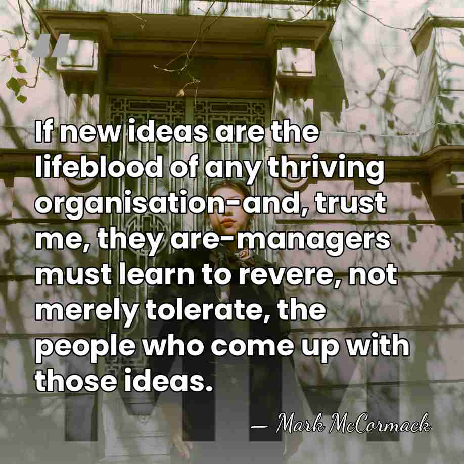 If new ideas are the lifeblood of any thriving organisation-and, trust me,&hellip; - Mark McCormack