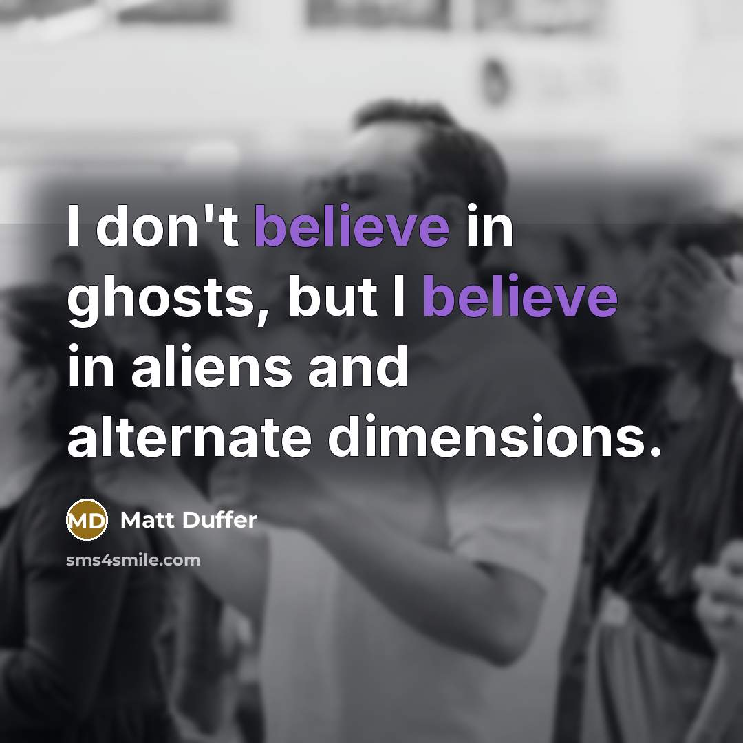 “I don't believe in ghosts, but I believe in aliens…” quote by Matt Duffer